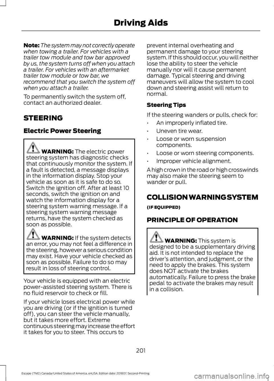 FORD ESCAPE 2019  Owners Manual Note:
The system may not correctly operate
when towing a trailer. For vehicles with a
trailer tow module and tow bar approved
by us, the system turns off when you attach
a trailer. For vehicles with a