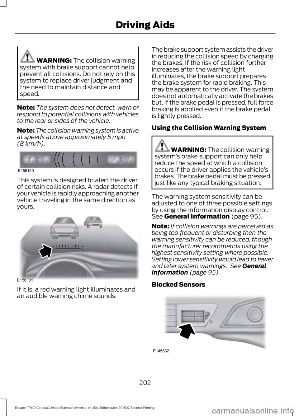 FORD ESCAPE 2019 Service Manual WARNING: The collision warning
system with brake support cannot help
prevent all collisions. Do not rely on this
system to replace driver judgment and
the need to maintain distance and
speed.
Note: Th FORD ESCAPE 2019 Service Manual WARNING: The collision warning
system with brake support cannot help
prevent all collisions. Do not rely on this
system to replace driver judgment and
the need to maintain distance and
speed.
Note: Th
