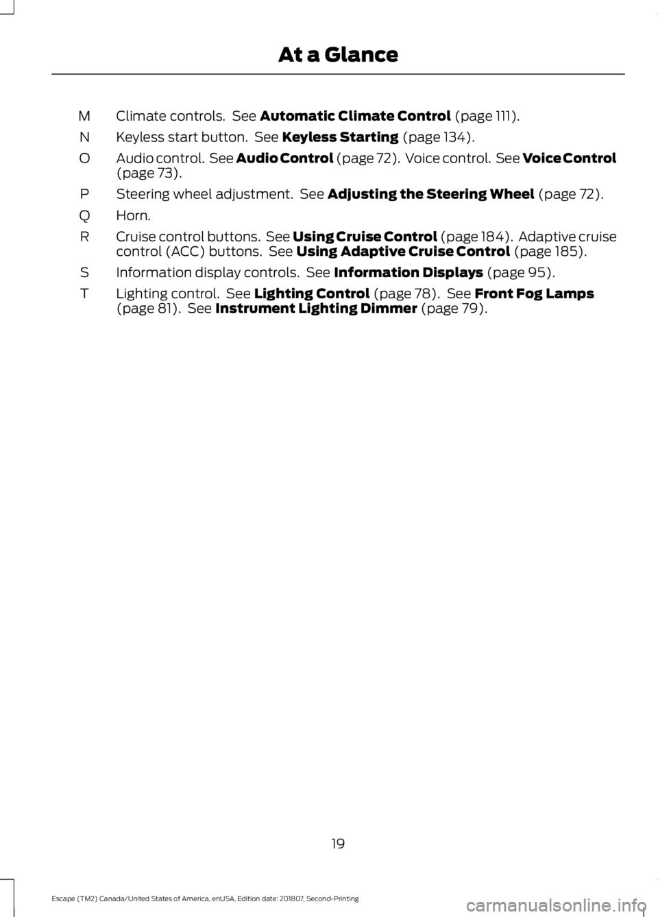 FORD ESCAPE 2019  Owners Manual Climate controls.  See Automatic Climate Control (page 111).
M
Keyless start button.  See 
Keyless Starting (page 134).
N
Audio control.  See Audio Control (page 72).  Voice control.  See Voice Contro