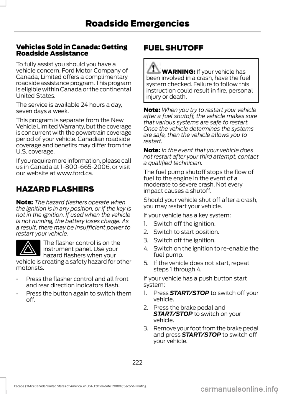 FORD ESCAPE 2019 Owners Manual Vehicles Sold in Canada: Getting
Roadside Assistance
To fully assist you should you have a
vehicle concern, Ford Motor Company of
Canada, Limited offers a complimentary
roadside assistance program. Th FORD ESCAPE 2019 Owners Manual Vehicles Sold in Canada: Getting
Roadside Assistance
To fully assist you should you have a
vehicle concern, Ford Motor Company of
Canada, Limited offers a complimentary
roadside assistance program. Th