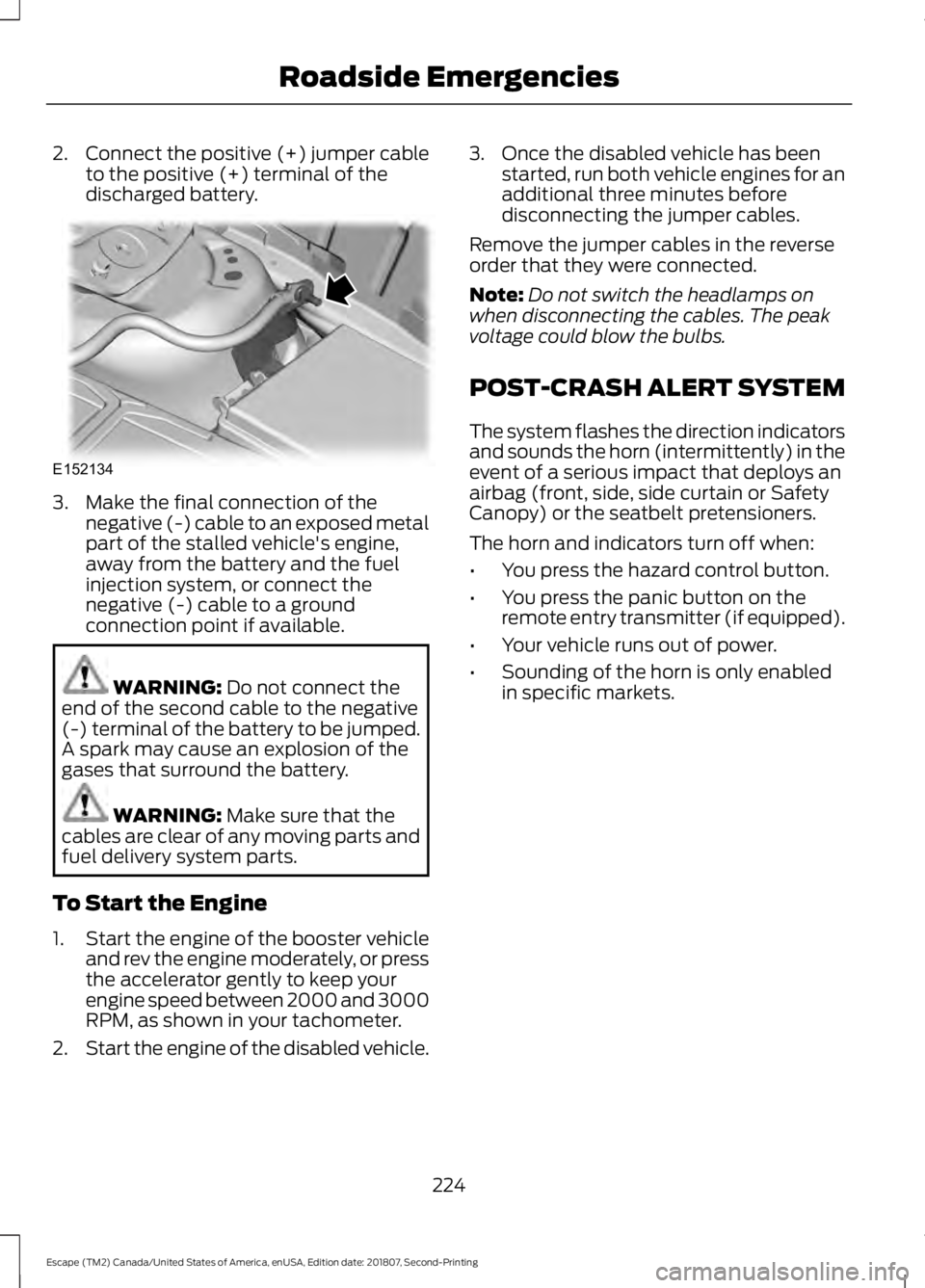 FORD ESCAPE 2019 User Guide 2.
Connect the positive (+) jumper cable
to the positive (+) terminal of the
discharged battery. 3. Make the final connection of the
negative (-) cable to an exposed metal
part of the stalled vehicle& FORD ESCAPE 2019 User Guide 2.
Connect the positive (+) jumper cable
to the positive (+) terminal of the
discharged battery. 3. Make the final connection of the
negative (-) cable to an exposed metal
part of the stalled vehicle&