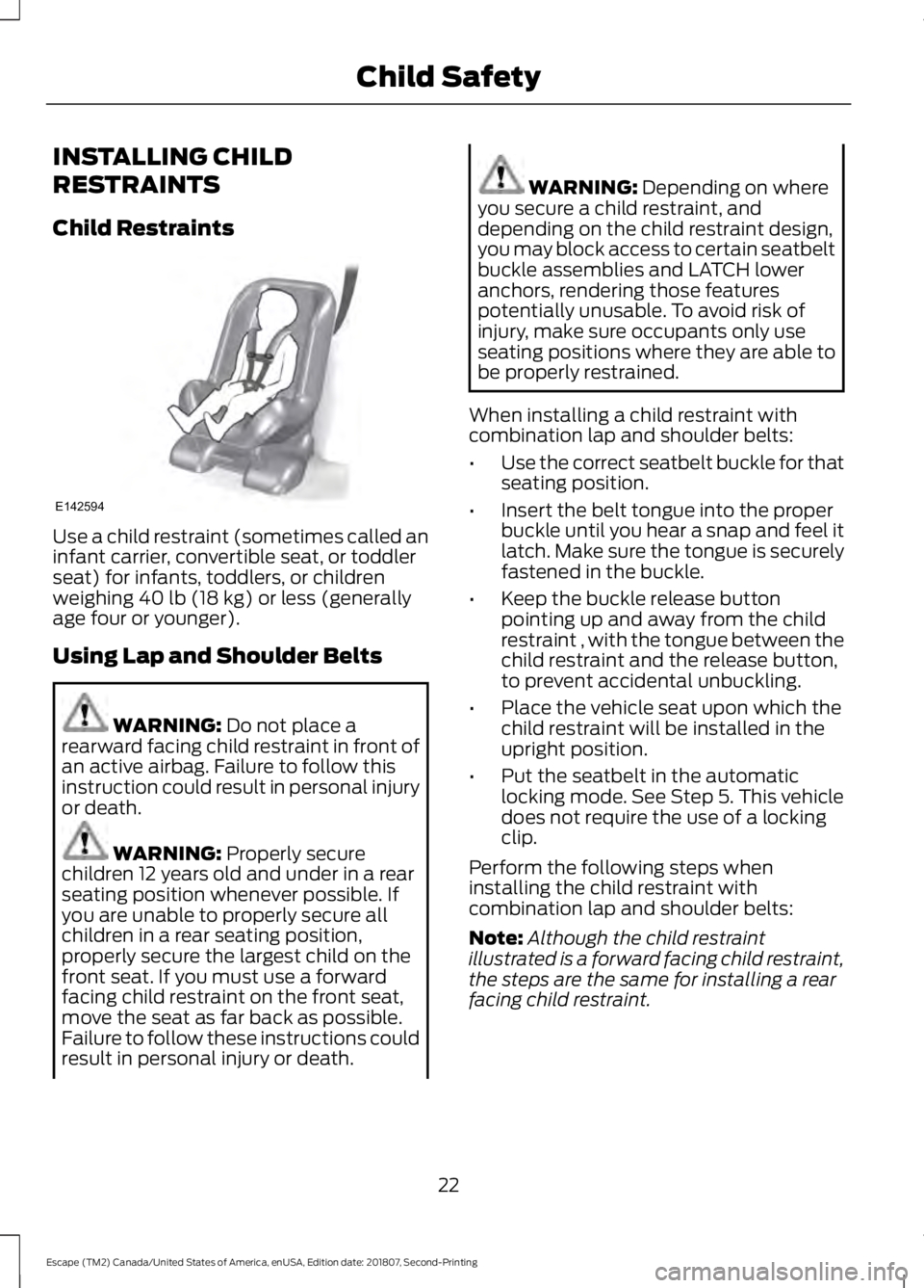 FORD ESCAPE 2019 Owners Manual INSTALLING CHILD
RESTRAINTS
Child Restraints
Use a child restraint (sometimes called an
infant carrier, convertible seat, or toddler
seat) for infants, toddlers, or children
weighing 40 lb (18 kg) or 