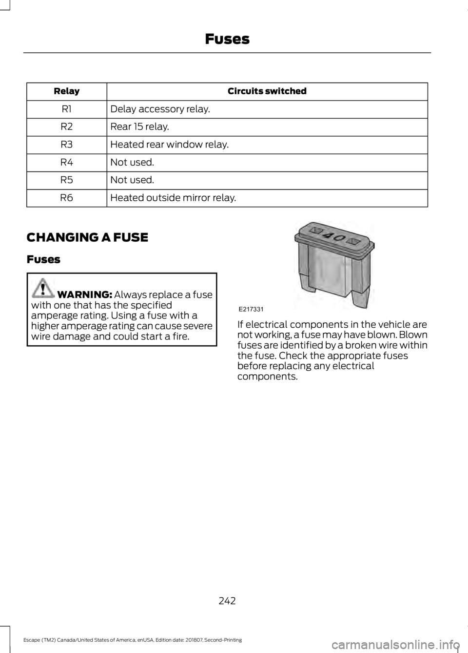 FORD ESCAPE 2019  Owners Manual Circuits switched
Relay
Delay accessory relay.
R1
Rear 15 relay.
R2
Heated rear window relay.
R3
Not used.
R4
Not used.
R5
Heated outside mirror relay.
R6
CHANGING A FUSE
Fuses WARNING: Always replace