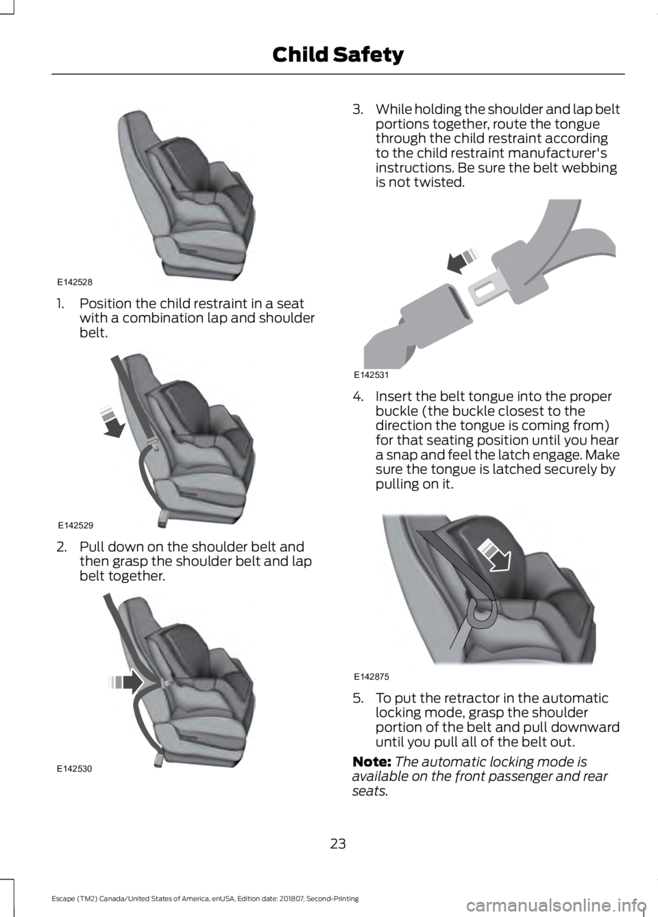 FORD ESCAPE 2019  Owners Manual 1. Position the child restraint in a seat
with a combination lap and shoulder
belt. 2. Pull down on the shoulder belt and
then grasp the shoulder belt and lap
belt together. 3.
While holding the shoul