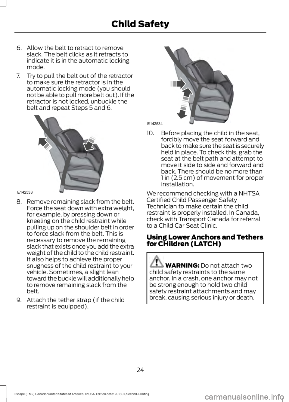 FORD ESCAPE 2019  Owners Manual 6. Allow the belt to retract to remove
slack. The belt clicks as it retracts to
indicate it is in the automatic locking
mode.
7. Try to pull the belt out of the retractor to make sure the retractor is
