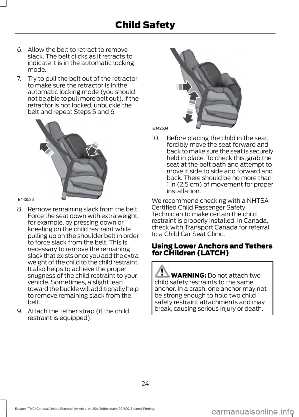 FORD ESCAPE 2019 Owners Manual 6. Allow the belt to retract to remove
slack. The belt clicks as it retracts to
indicate it is in the automatic locking
mode.
7. Try to pull the belt out of the retractor to make sure the retractor is