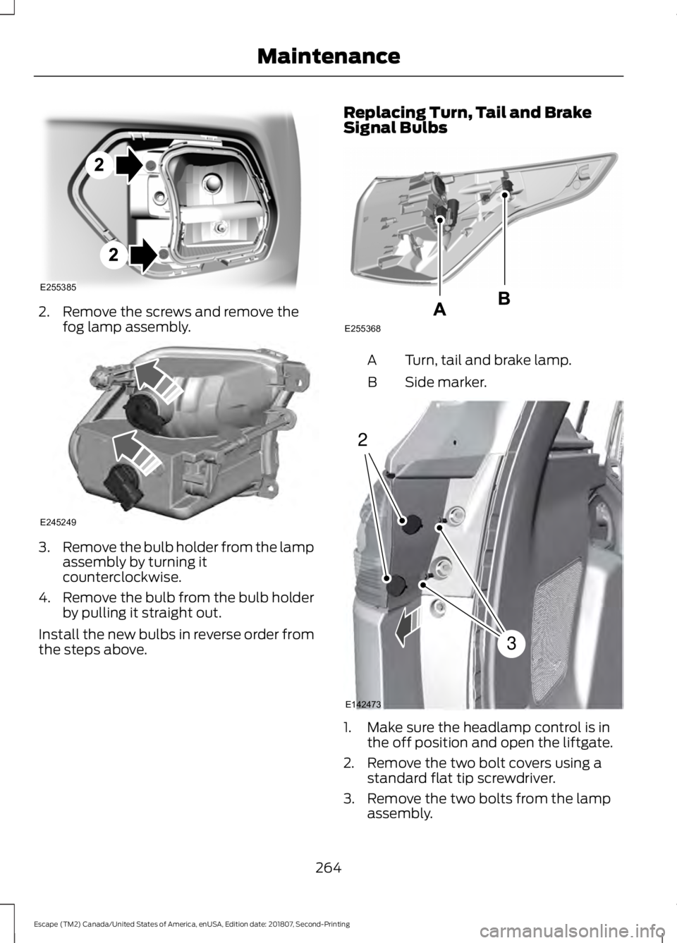 FORD ESCAPE 2019 Owners Manual 2. Remove the screws and remove the
fog lamp assembly. 3.
Remove the bulb holder from the lamp
assembly by turning it
counterclockwise.
4. Remove the bulb from the bulb holder
by pulling it straight o FORD ESCAPE 2019 Owners Manual 2. Remove the screws and remove the
fog lamp assembly. 3.
Remove the bulb holder from the lamp
assembly by turning it
counterclockwise.
4. Remove the bulb from the bulb holder
by pulling it straight o