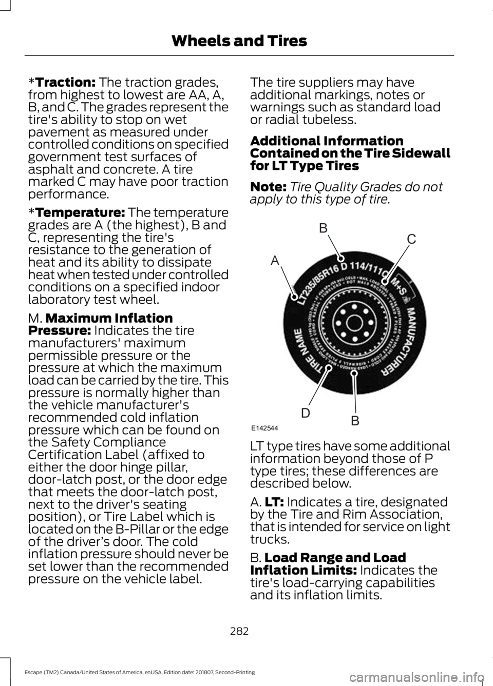 FORD ESCAPE 2019  Owners Manual *Traction: The traction grades,
from highest to lowest are AA, A,
B, and C. The grades represent the
tire's ability to stop on wet
pavement as measured under
controlled conditions on specified
gov