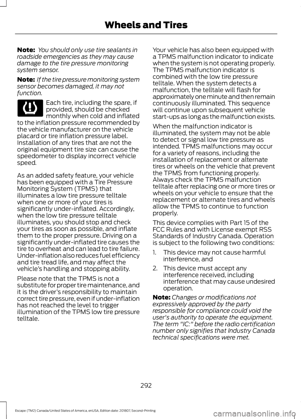 FORD ESCAPE 2019 Service Manual Note:
You should only use tire sealants in
roadside emergencies as they may cause
damage to the tire pressure monitoring
system sensor.
Note: If the tire pressure monitoring system
sensor becomes da FORD ESCAPE 2019 Service Manual Note:
You should only use tire sealants in
roadside emergencies as they may cause
damage to the tire pressure monitoring
system sensor.
Note: If the tire pressure monitoring system
sensor becomes da