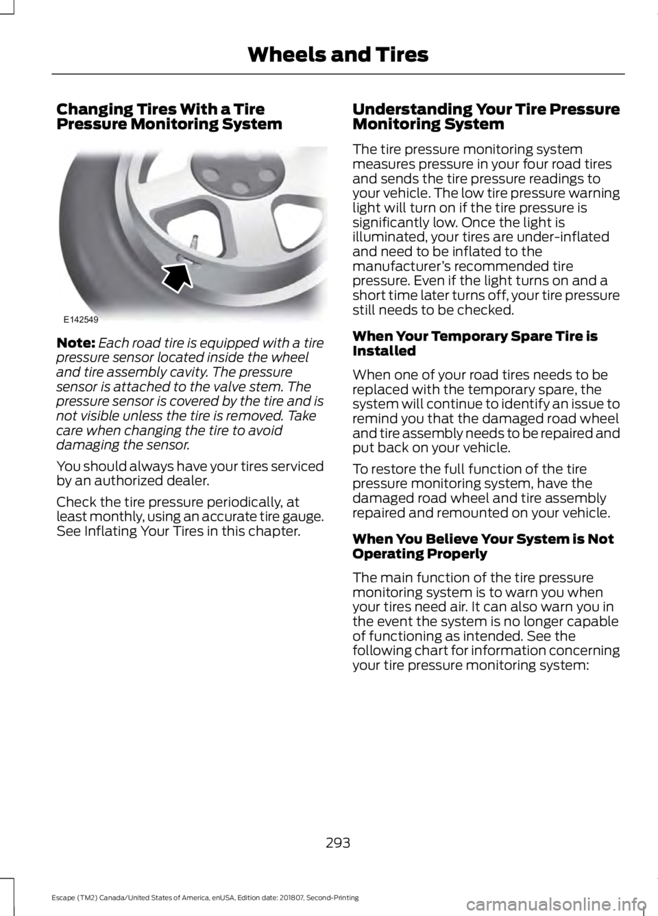 FORD ESCAPE 2019 Service Manual Changing Tires With a Tire
Pressure Monitoring System
Note:
Each road tire is equipped with a tire
pressure sensor located inside the wheel
and tire assembly cavity. The pressure
sensor is attached to FORD ESCAPE 2019 Service Manual Changing Tires With a Tire
Pressure Monitoring System
Note:
Each road tire is equipped with a tire
pressure sensor located inside the wheel
and tire assembly cavity. The pressure
sensor is attached to