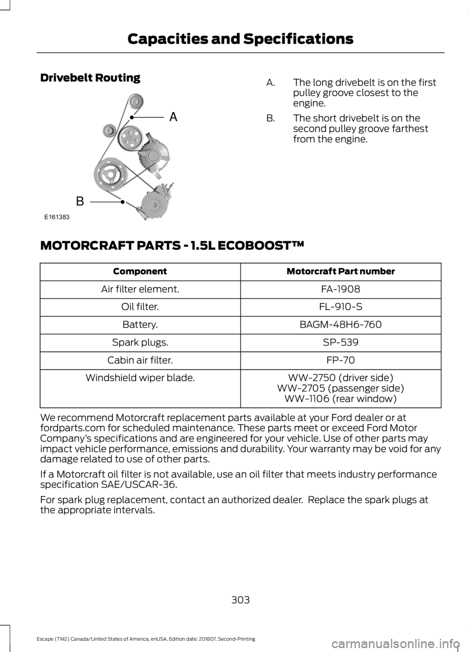 FORD ESCAPE 2019  Owners Manual Drivebelt Routing
The long drivebelt is on the first
pulley groove closest to the
engine.
A.
The short drivebelt is on the
second pulley groove farthest
from the engine.
B.
MOTORCRAFT PARTS - 1.5L ECO