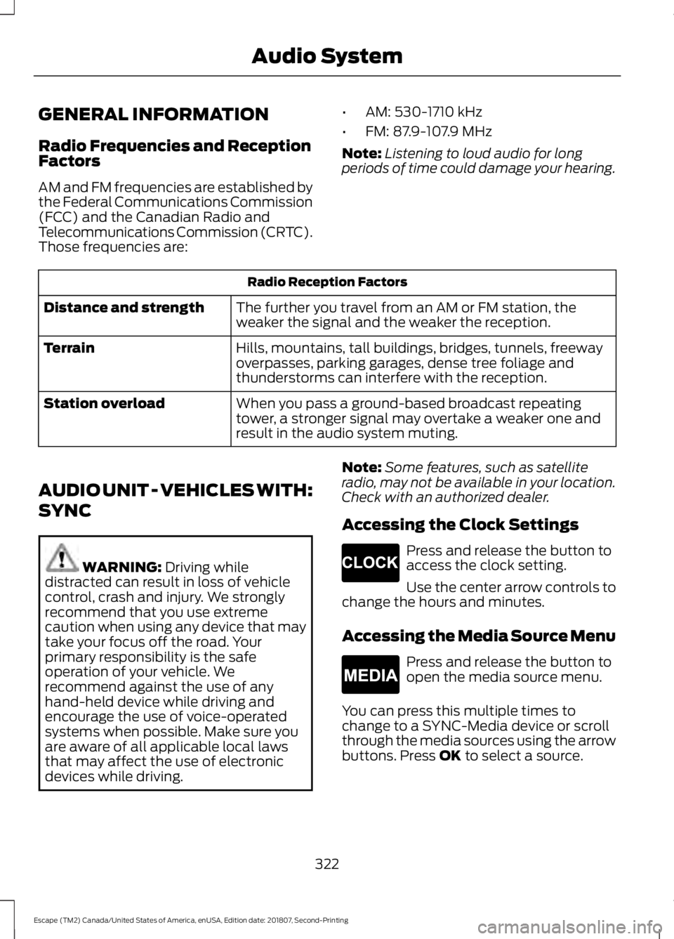 FORD ESCAPE 2019 Owners Manual GENERAL INFORMATION
Radio Frequencies and Reception
Factors
AM and FM frequencies are established by
the Federal Communications Commission
(FCC) and the Canadian Radio and
Telecommunications Commissio FORD ESCAPE 2019 Owners Manual GENERAL INFORMATION
Radio Frequencies and Reception
Factors
AM and FM frequencies are established by
the Federal Communications Commission
(FCC) and the Canadian Radio and
Telecommunications Commissio