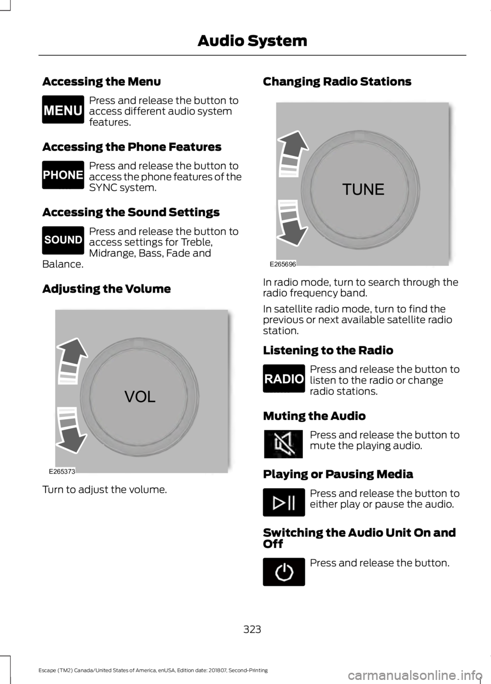 FORD ESCAPE 2019 Owners Manual Accessing the Menu
Press and release the button to
access different audio system
features.
Accessing the Phone Features Press and release the button to
access the phone features of the
SYNC system.
Ac FORD ESCAPE 2019 Owners Manual Accessing the Menu
Press and release the button to
access different audio system
features.
Accessing the Phone Features Press and release the button to
access the phone features of the
SYNC system.
Ac