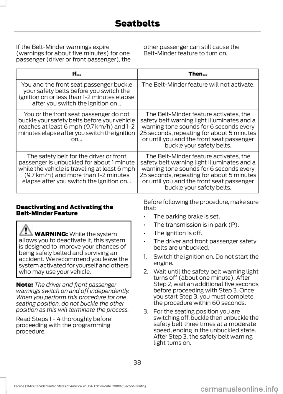 FORD ESCAPE 2019 Service Manual If the Belt-Minder warnings expire
(warnings for about five minutes) for one
passenger (driver or front passenger), the
other passenger can still cause the
Belt-Minder feature to turn on. Then...
If..