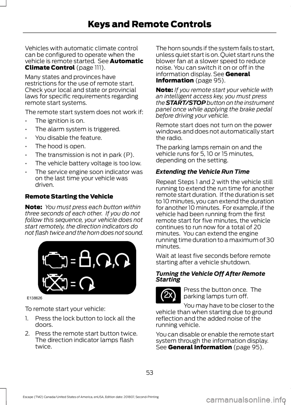 FORD ESCAPE 2019  Owners Manual Vehicles with automatic climate control
can be configured to operate when the
vehicle is remote started.  See Automatic
Climate Control (page 111).
Many states and provinces have
restrictions for the 