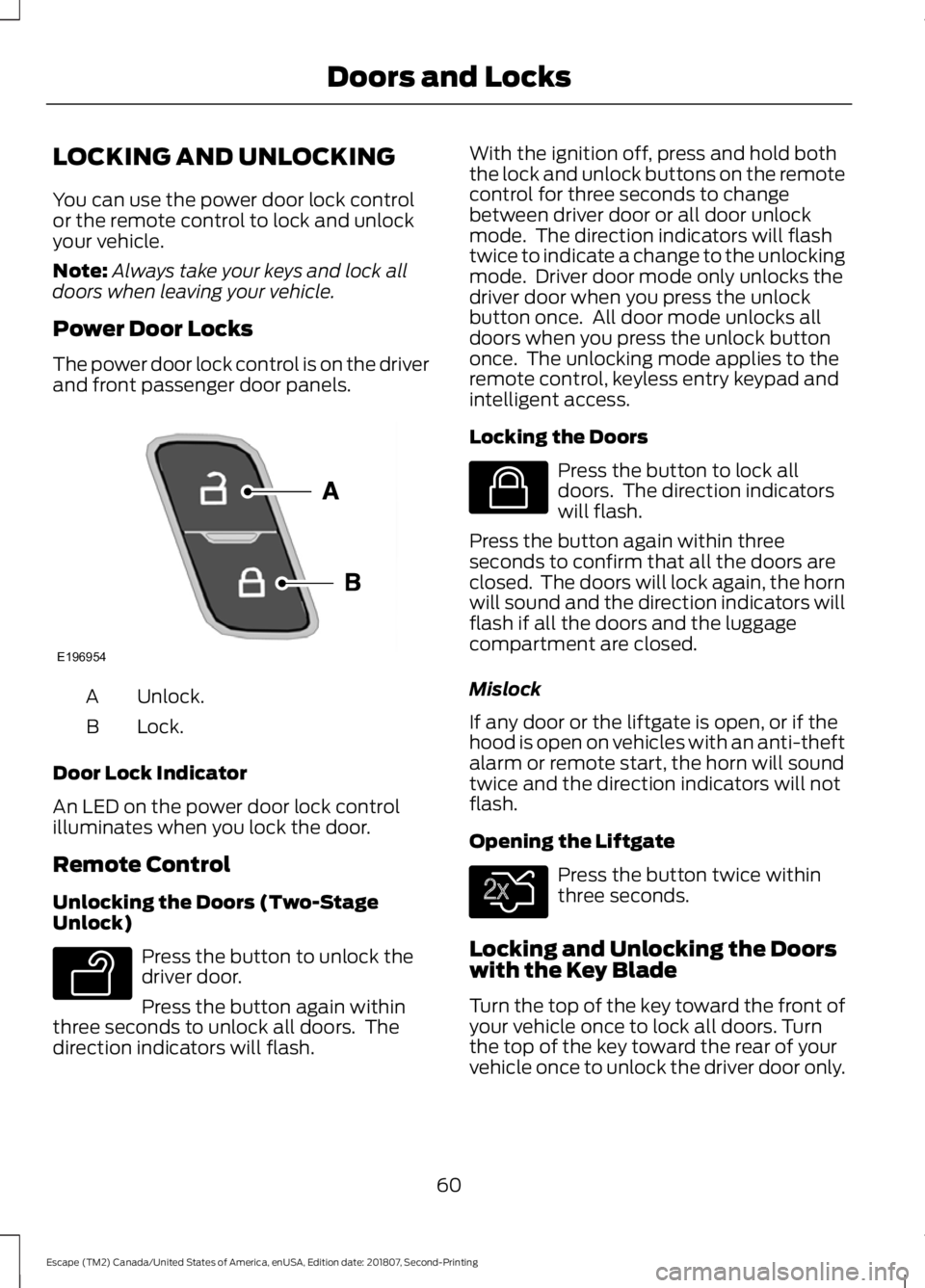 FORD ESCAPE 2019  Owners Manual LOCKING AND UNLOCKING
You can use the power door lock control
or the remote control to lock and unlock
your vehicle.
Note:
Always take your keys and lock all
doors when leaving your vehicle.
Power Doo