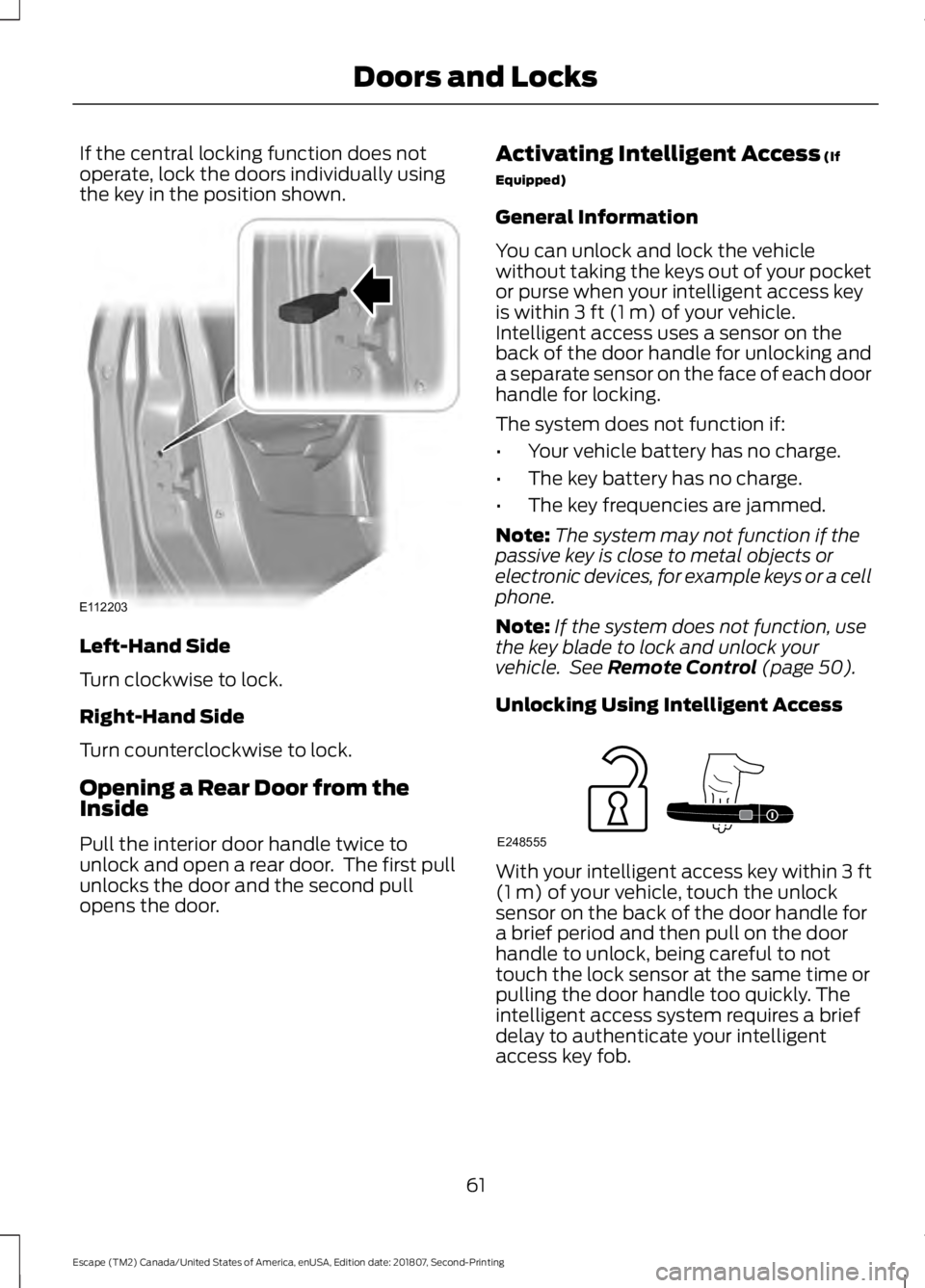 FORD ESCAPE 2019 User Guide If the central locking function does not
operate, lock the doors individually using
the key in the position shown.
Left-Hand Side
Turn clockwise to lock.
Right-Hand Side
Turn counterclockwise to lock. FORD ESCAPE 2019 User Guide If the central locking function does not
operate, lock the doors individually using
the key in the position shown.
Left-Hand Side
Turn clockwise to lock.
Right-Hand Side
Turn counterclockwise to lock.