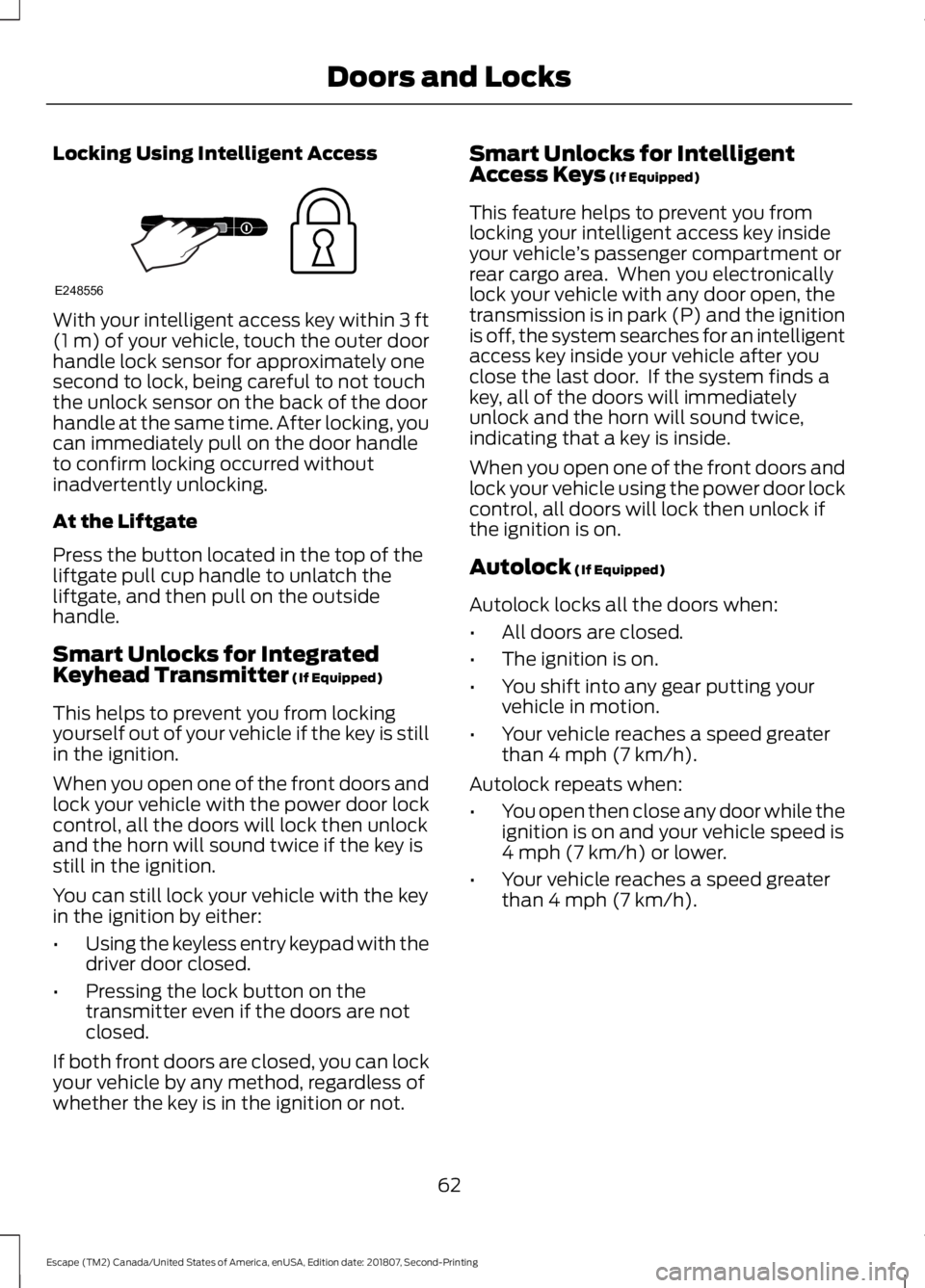 FORD ESCAPE 2019 User Guide Locking Using Intelligent Access
With your intelligent access key within 3 ft
(1 m) of your vehicle, touch the outer door
handle lock sensor for approximately one
second to lock, being careful to not FORD ESCAPE 2019 User Guide Locking Using Intelligent Access
With your intelligent access key within 3 ft
(1 m) of your vehicle, touch the outer door
handle lock sensor for approximately one
second to lock, being careful to not