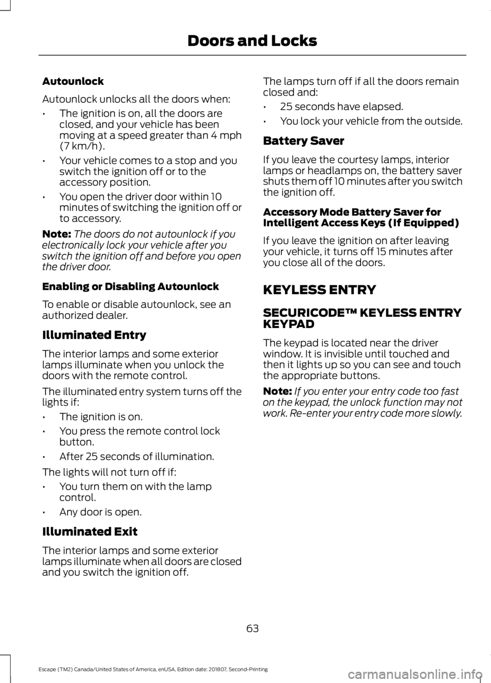 FORD ESCAPE 2019 Owners Manual Autounlock
Autounlock unlocks all the doors when:
•
The ignition is on, all the doors are
closed, and your vehicle has been
moving at a speed greater than 4 mph
(7 km/h).
• Your vehicle comes to a FORD ESCAPE 2019 Owners Manual Autounlock
Autounlock unlocks all the doors when:
•
The ignition is on, all the doors are
closed, and your vehicle has been
moving at a speed greater than 4 mph
(7 km/h).
• Your vehicle comes to a