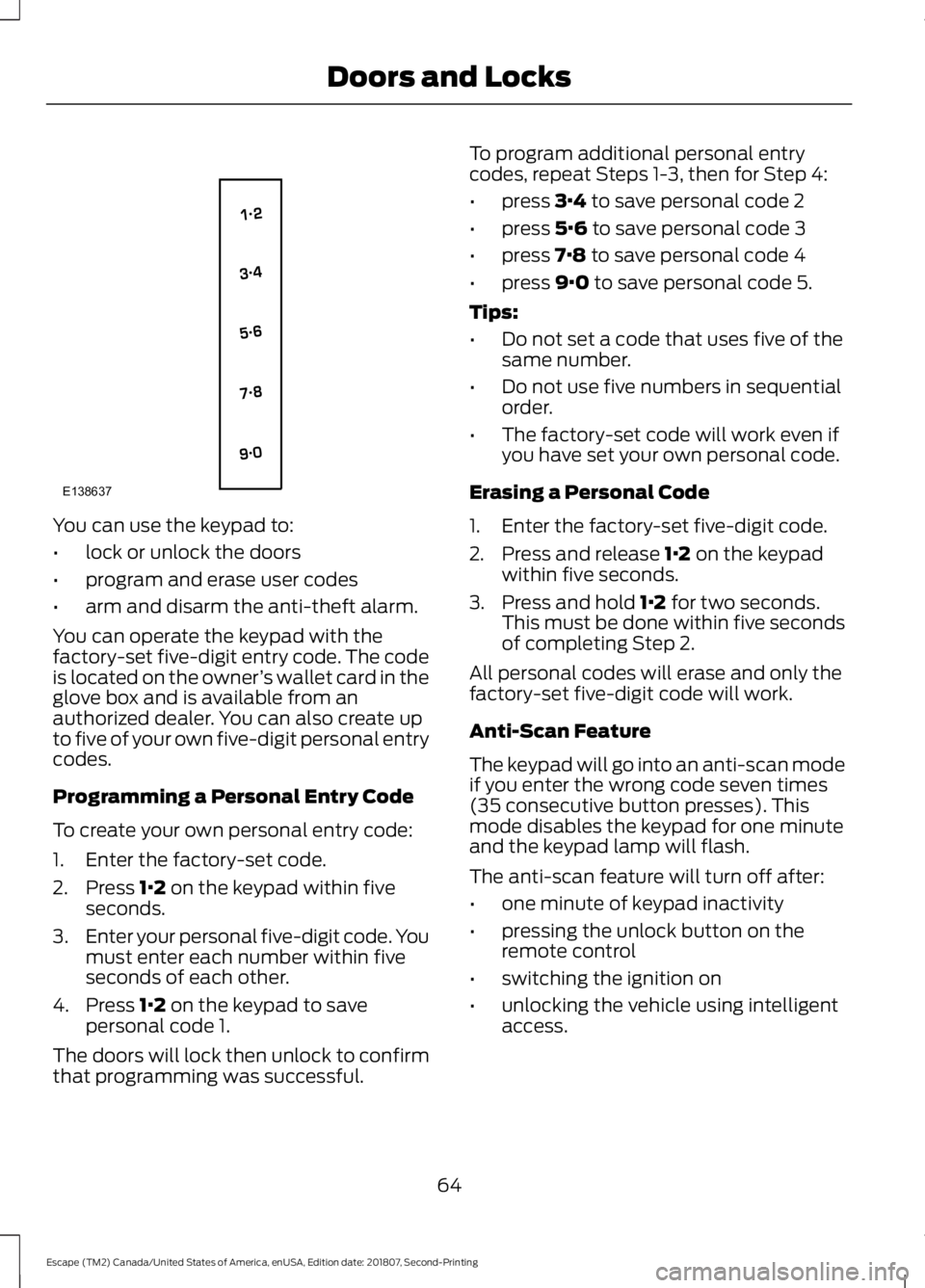 FORD ESCAPE 2019 Repair Manual You can use the keypad to:
•
lock or unlock the doors
• program and erase user codes
• arm and disarm the anti-theft alarm.
You can operate the keypad with the
factory-set five-digit entry code. FORD ESCAPE 2019 Repair Manual You can use the keypad to:
•
lock or unlock the doors
• program and erase user codes
• arm and disarm the anti-theft alarm.
You can operate the keypad with the
factory-set five-digit entry code.