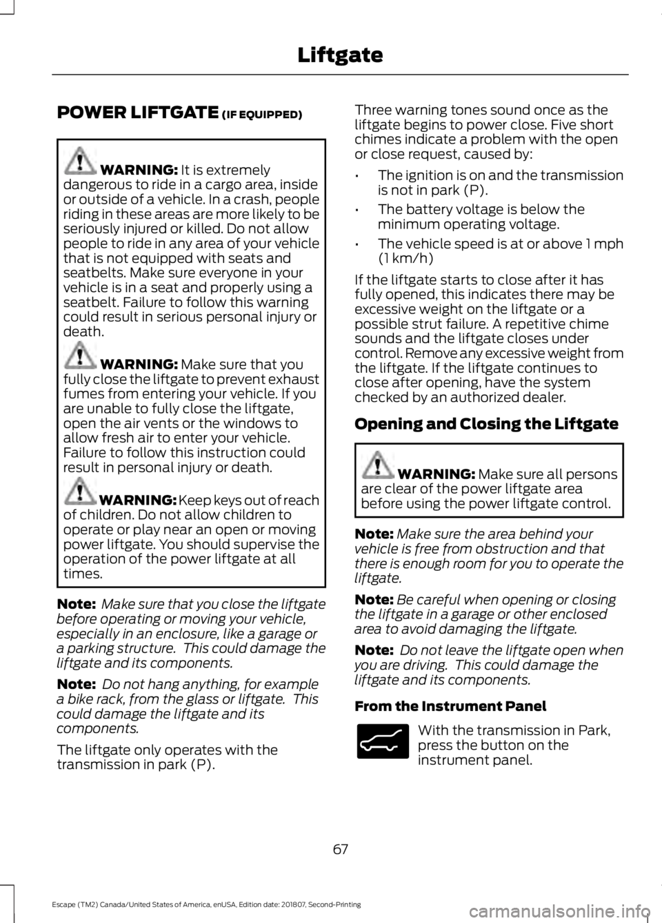 FORD ESCAPE 2019 Owners Manual POWER LIFTGATE (IF EQUIPPED)
WARNING:
It is extremely
dangerous to ride in a cargo area, inside
or outside of a vehicle. In a crash, people
riding in these areas are more likely to be
seriously injur FORD ESCAPE 2019 Owners Manual POWER LIFTGATE (IF EQUIPPED)
WARNING:
It is extremely
dangerous to ride in a cargo area, inside
or outside of a vehicle. In a crash, people
riding in these areas are more likely to be
seriously injur