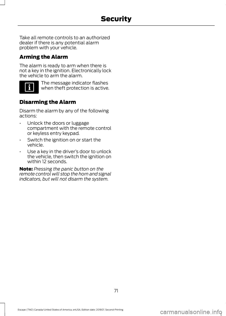 FORD ESCAPE 2019  Owners Manual Take all remote controls to an authorized
dealer if there is any potential alarm
problem with your vehicle.
Arming the Alarm
The alarm is ready to arm when there is
not a key in the ignition. Electron