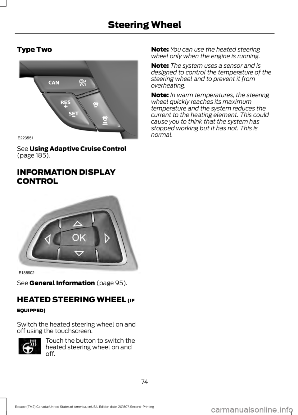FORD ESCAPE 2019 User Guide Type Two
See Using Adaptive Cruise Control
(page 185).
INFORMATION DISPLAY
CONTROL See
General Information (page 95).
HEATED STEERING WHEEL
(IF
EQUIPPED)
Switch the heated steering wheel on and
off FORD ESCAPE 2019 User Guide Type Two
See Using Adaptive Cruise Control
(page 185).
INFORMATION DISPLAY
CONTROL See
General Information (page 95).
HEATED STEERING WHEEL
(IF
EQUIPPED)
Switch the heated steering wheel on and
off
