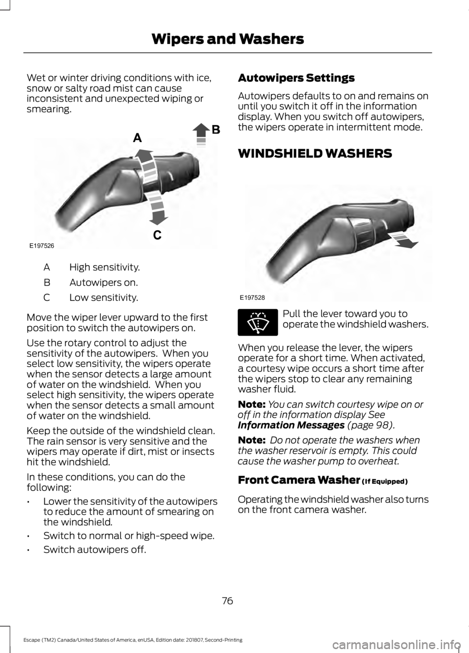 FORD ESCAPE 2019  Owners Manual Wet or winter driving conditions with ice,
snow or salty road mist can cause
inconsistent and unexpected wiping or
smearing.
High sensitivity.
A
Autowipers on.
B
Low sensitivity.
C
Move the wiper leve