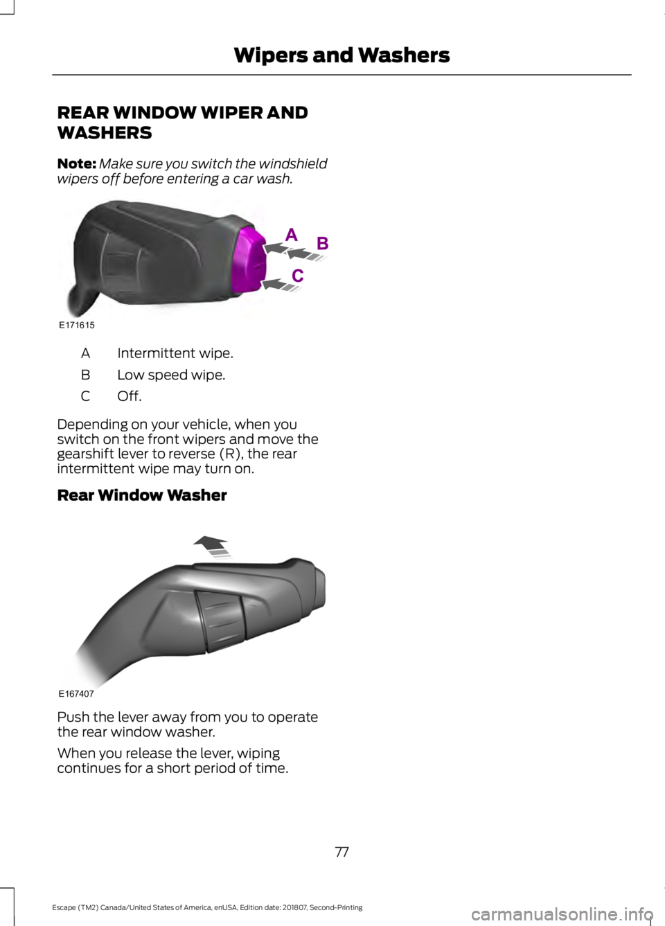 FORD ESCAPE 2019  Owners Manual REAR WINDOW WIPER AND
WASHERS
Note:
Make sure you switch the windshield
wipers off before entering a car wash. Intermittent wipe.
A
Low speed wipe.
B
Off.C
Depending on your vehicle, when you
switch o