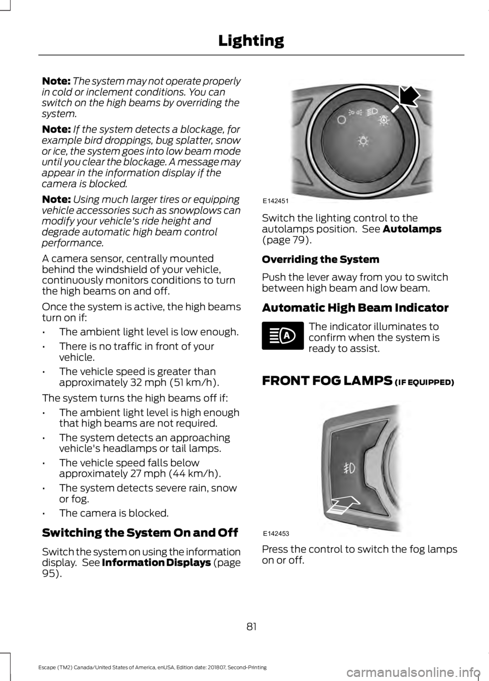 FORD ESCAPE 2019 User Guide Note:
The system may not operate properly
in cold or inclement conditions. You can
switch on the high beams by overriding the
system.
Note: If the system detects a blockage, for
example bird droppings FORD ESCAPE 2019 User Guide Note:
The system may not operate properly
in cold or inclement conditions. You can
switch on the high beams by overriding the
system.
Note: If the system detects a blockage, for
example bird droppings