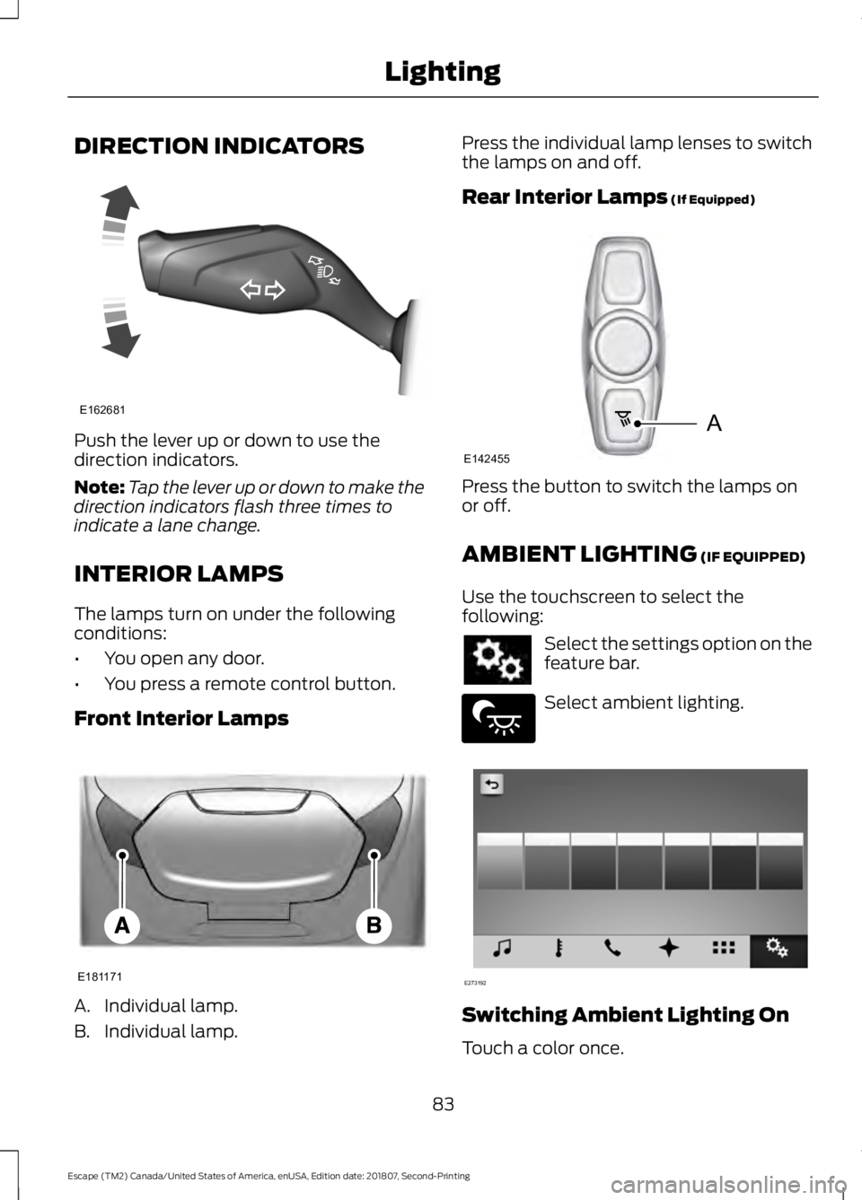 FORD ESCAPE 2019 Manual Online DIRECTION INDICATORS
Push the lever up or down to use the
direction indicators.
Note:
Tap the lever up or down to make the
direction indicators flash three times to
indicate a lane change.
INTERIOR LA