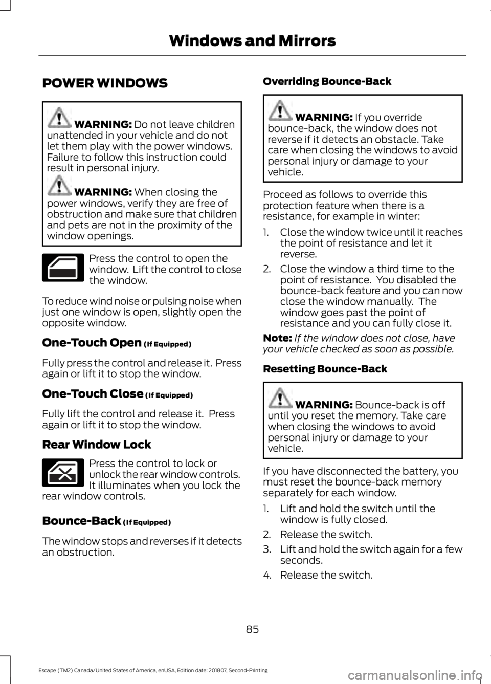 FORD ESCAPE 2019 Manual Online POWER WINDOWS
WARNING: Do not leave children
unattended in your vehicle and do not
let them play with the power windows.
Failure to follow this instruction could
result in personal injury. WARNING: 
W