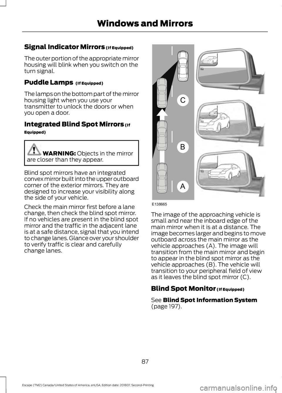 FORD ESCAPE 2019 Manual Online Signal Indicator Mirrors (If Equipped)
The outer portion of the appropriate mirror
housing will blink when you switch on the
turn signal.
Puddle Lamps 
 (If Equipped)
The lamps on the bottom part of t