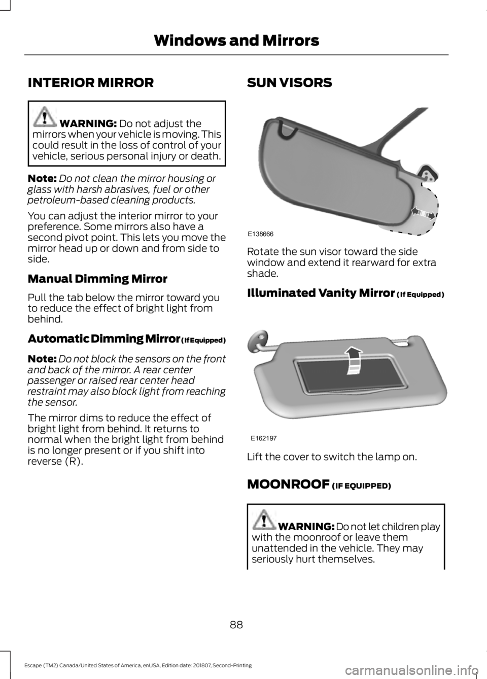 FORD ESCAPE 2019 User Guide INTERIOR MIRROR
WARNING: Do not adjust the
mirrors when your vehicle is moving. This
could result in the loss of control of your
vehicle, serious personal injury or death.
Note: Do not clean the mirro FORD ESCAPE 2019 User Guide INTERIOR MIRROR
WARNING: Do not adjust the
mirrors when your vehicle is moving. This
could result in the loss of control of your
vehicle, serious personal injury or death.
Note: Do not clean the mirro