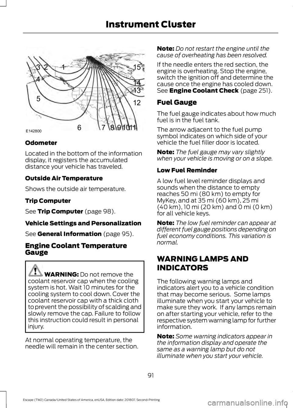 FORD ESCAPE 2019 Owners Manual Odometer
Located in the bottom of the information
display, it registers the accumulated
distance your vehicle has traveled.
Outside Air Temperature
Shows the outside air temperature.
Trip Computer
See FORD ESCAPE 2019 Owners Manual Odometer
Located in the bottom of the information
display, it registers the accumulated
distance your vehicle has traveled.
Outside Air Temperature
Shows the outside air temperature.
Trip Computer
See