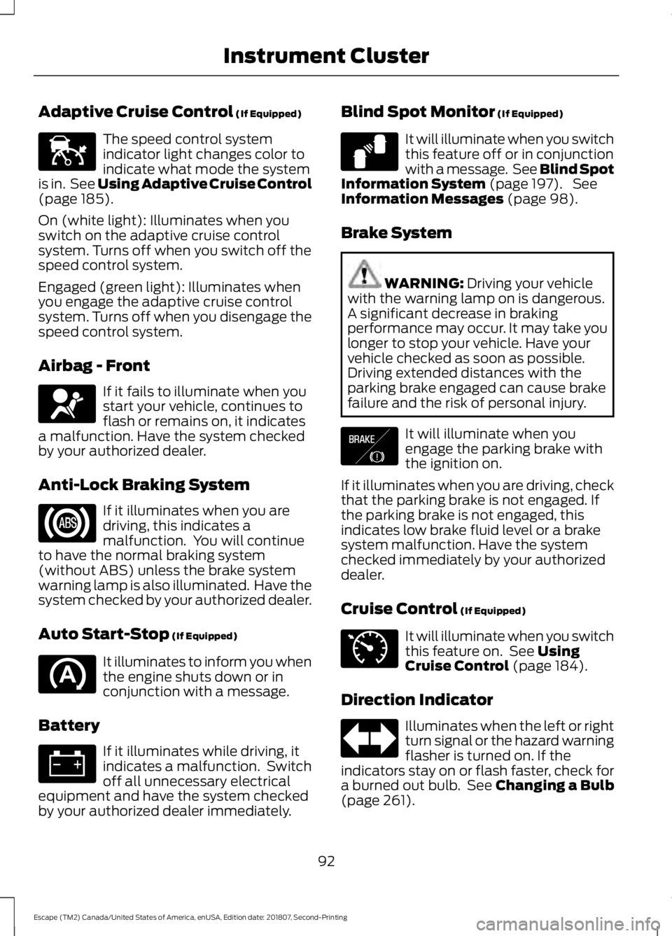 FORD ESCAPE 2019 Owners Manual Adaptive Cruise Control (If Equipped)
The speed control system
indicator light changes color to
indicate what mode the system
is in. See Using Adaptive Cruise Control
(page
185).
On (white light): I FORD ESCAPE 2019 Owners Manual Adaptive Cruise Control (If Equipped)
The speed control system
indicator light changes color to
indicate what mode the system
is in. See Using Adaptive Cruise Control
(page
185).
On (white light): I