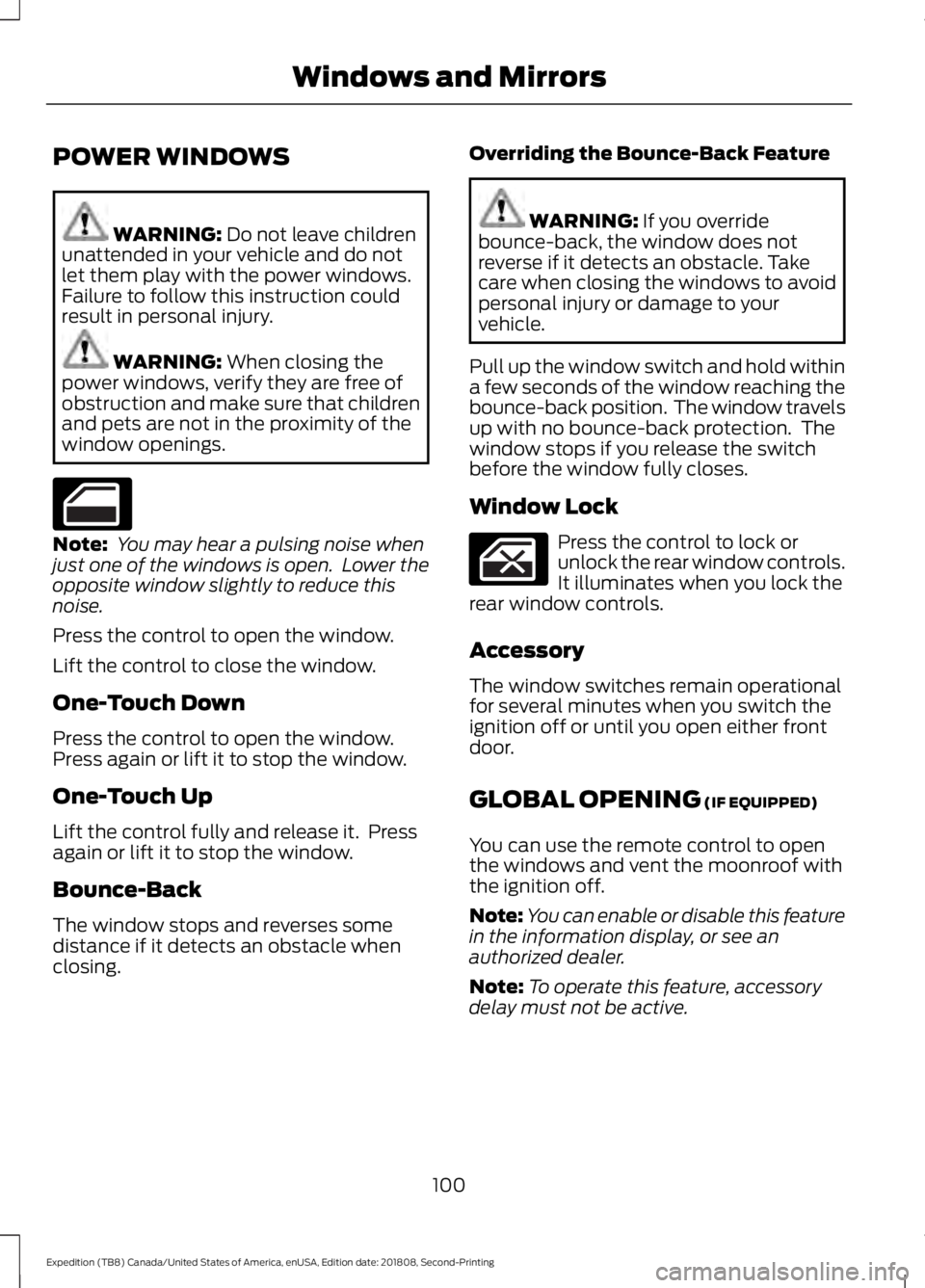 FORD EXPEDITION 2019  Owners Manual POWER WINDOWS
WARNING: Do not leave children
unattended in your vehicle and do not
let them play with the power windows.
Failure to follow this instruction could
result in personal injury. WARNING: 
W