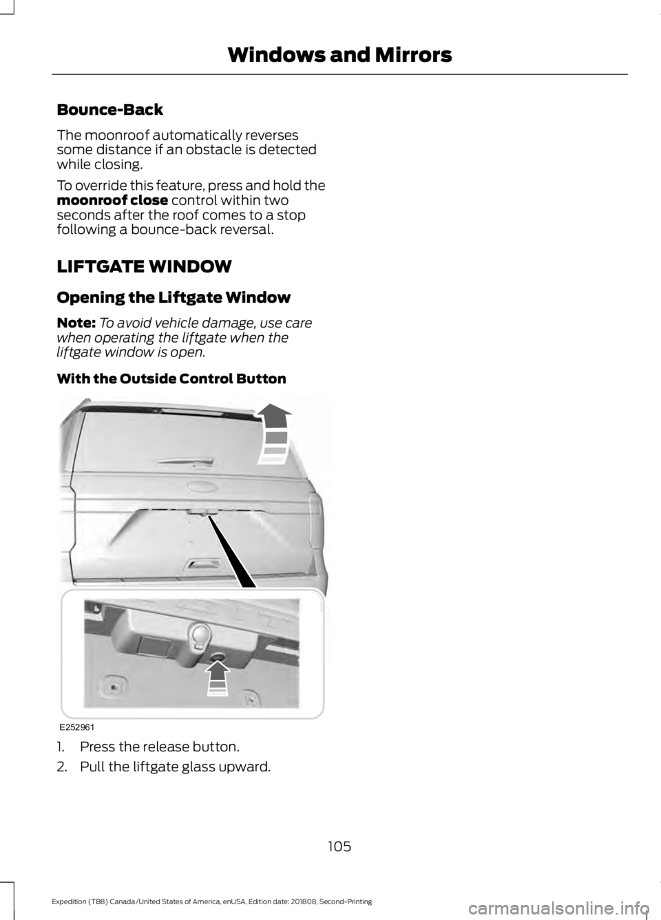 FORD EXPEDITION 2019  Owners Manual Bounce-Back
The moonroof automatically reverses
some distance if an obstacle is detected
while closing.
To override this feature, press and hold the
moonroof close control within two
seconds after the