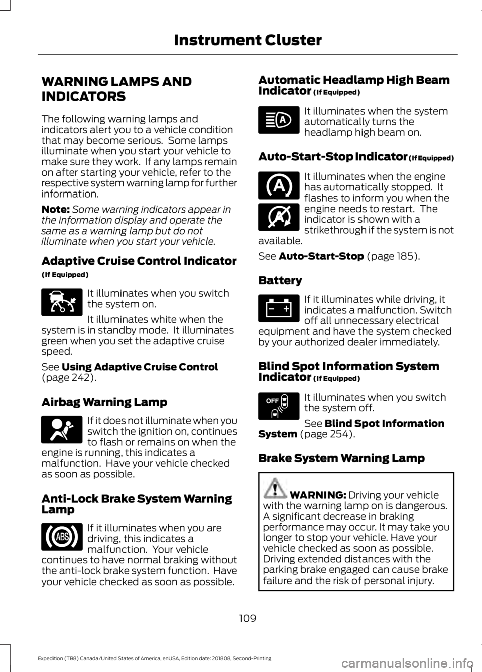 FORD EXPEDITION 2019 Owners Manual WARNING LAMPS AND
INDICATORS
The following warning lamps and
indicators alert you to a vehicle condition
that may become serious. Some lamps
illuminate when you start your vehicle to
make sure they w FORD EXPEDITION 2019 Owners Manual WARNING LAMPS AND
INDICATORS
The following warning lamps and
indicators alert you to a vehicle condition
that may become serious. Some lamps
illuminate when you start your vehicle to
make sure they w
