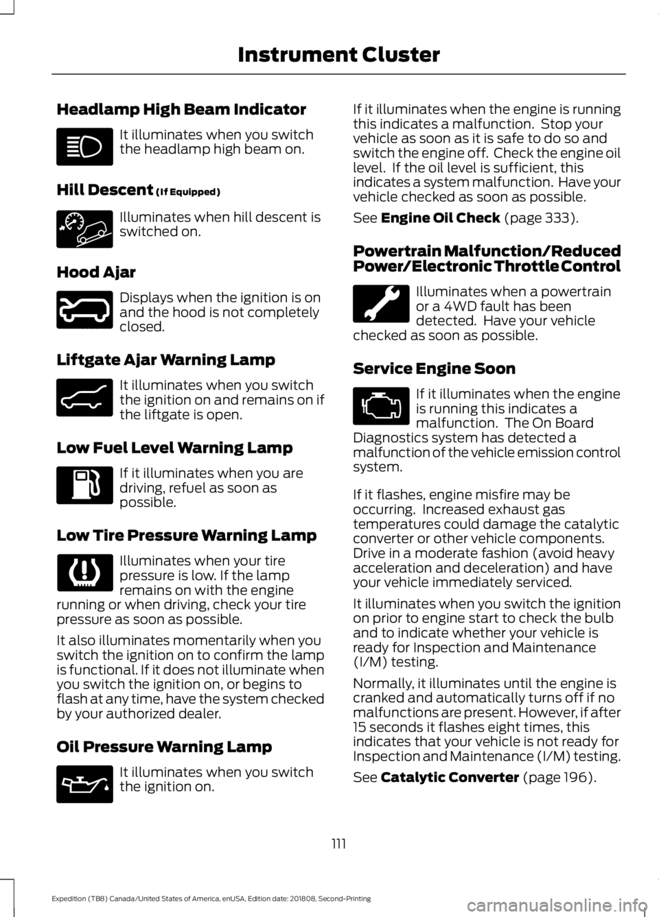 FORD EXPEDITION 2019 Owners Manual Headlamp High Beam Indicator
It illuminates when you switch
the headlamp high beam on.
Hill Descent (If Equipped) Illuminates when hill descent is
switched on.
Hood Ajar Displays when the ignition is FORD EXPEDITION 2019 Owners Manual Headlamp High Beam Indicator
It illuminates when you switch
the headlamp high beam on.
Hill Descent (If Equipped) Illuminates when hill descent is
switched on.
Hood Ajar Displays when the ignition is