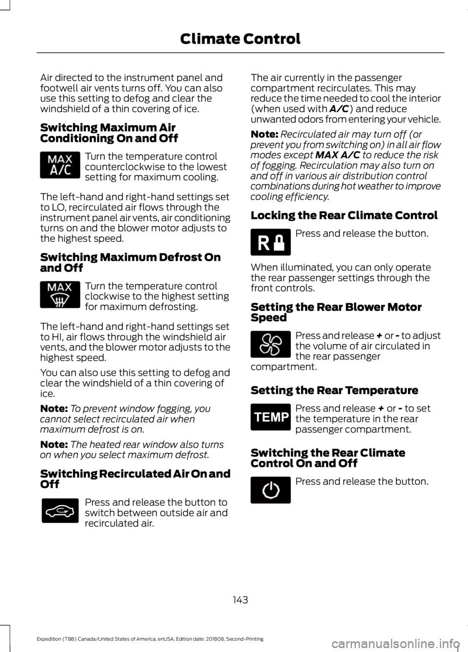 FORD EXPEDITION 2019  Owners Manual Air directed to the instrument panel and
footwell air vents turns off. You can also
use this setting to defog and clear the
windshield of a thin covering of ice.
Switching Maximum Air
Conditioning On 