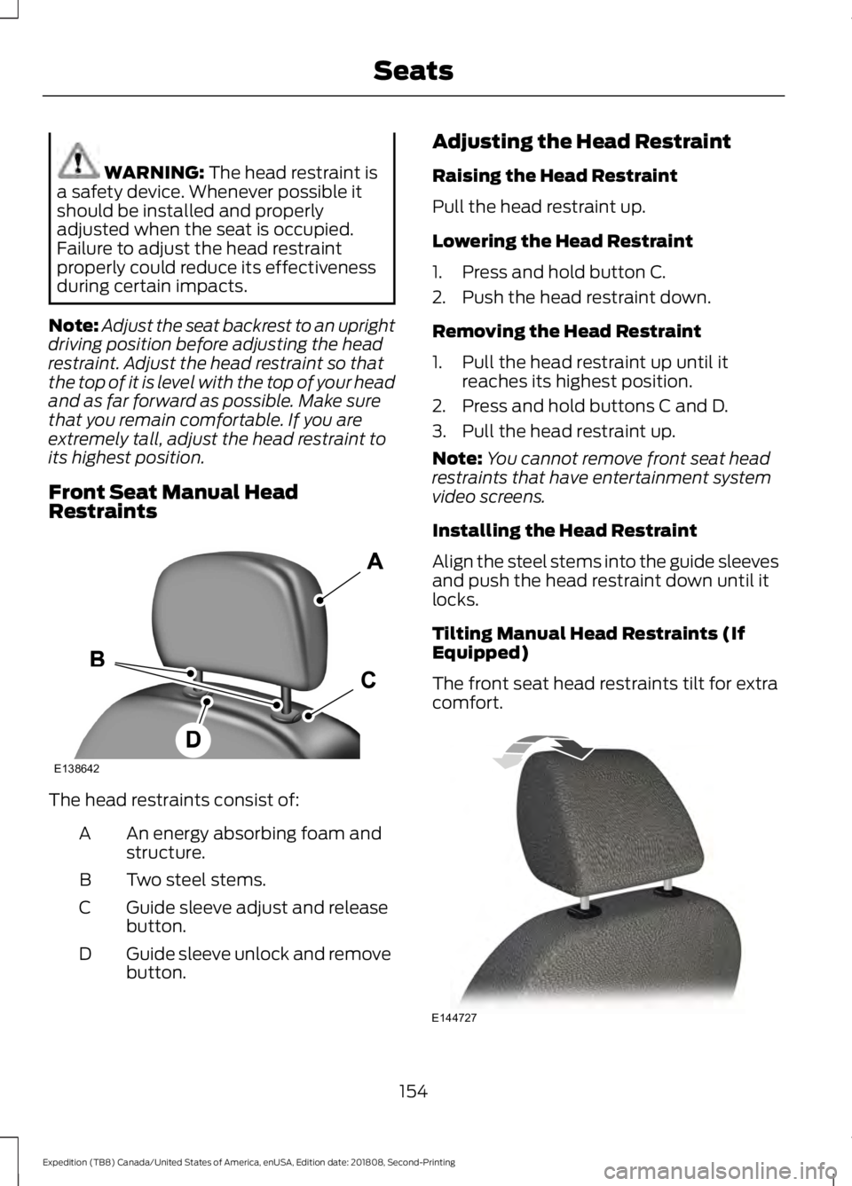 FORD EXPEDITION 2019  Owners Manual WARNING: The head restraint is
a safety device. Whenever possible it
should be installed and properly
adjusted when the seat is occupied.
Failure to adjust the head restraint
properly could reduce its