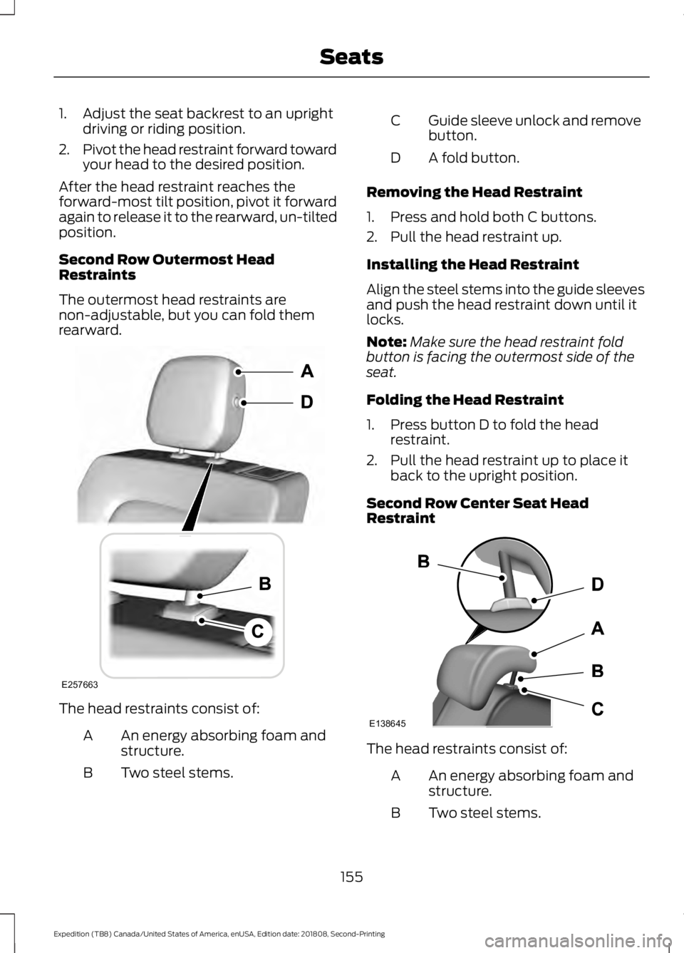 FORD EXPEDITION 2019  Owners Manual 1. Adjust the seat backrest to an upright
driving or riding position.
2. Pivot the head restraint forward toward
your head to the desired position.
After the head restraint reaches the
forward-most ti