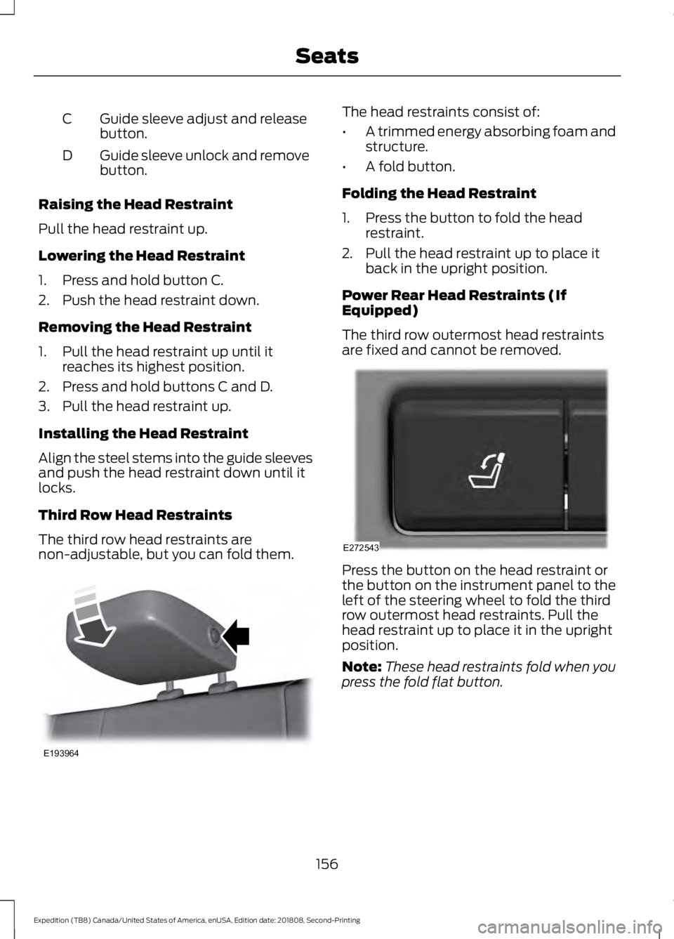 FORD EXPEDITION 2019  Owners Manual Guide sleeve adjust and release
button.
C
Guide sleeve unlock and remove
button.
D
Raising the Head Restraint
Pull the head restraint up.
Lowering the Head Restraint
1. Press and hold button C.
2. Pus