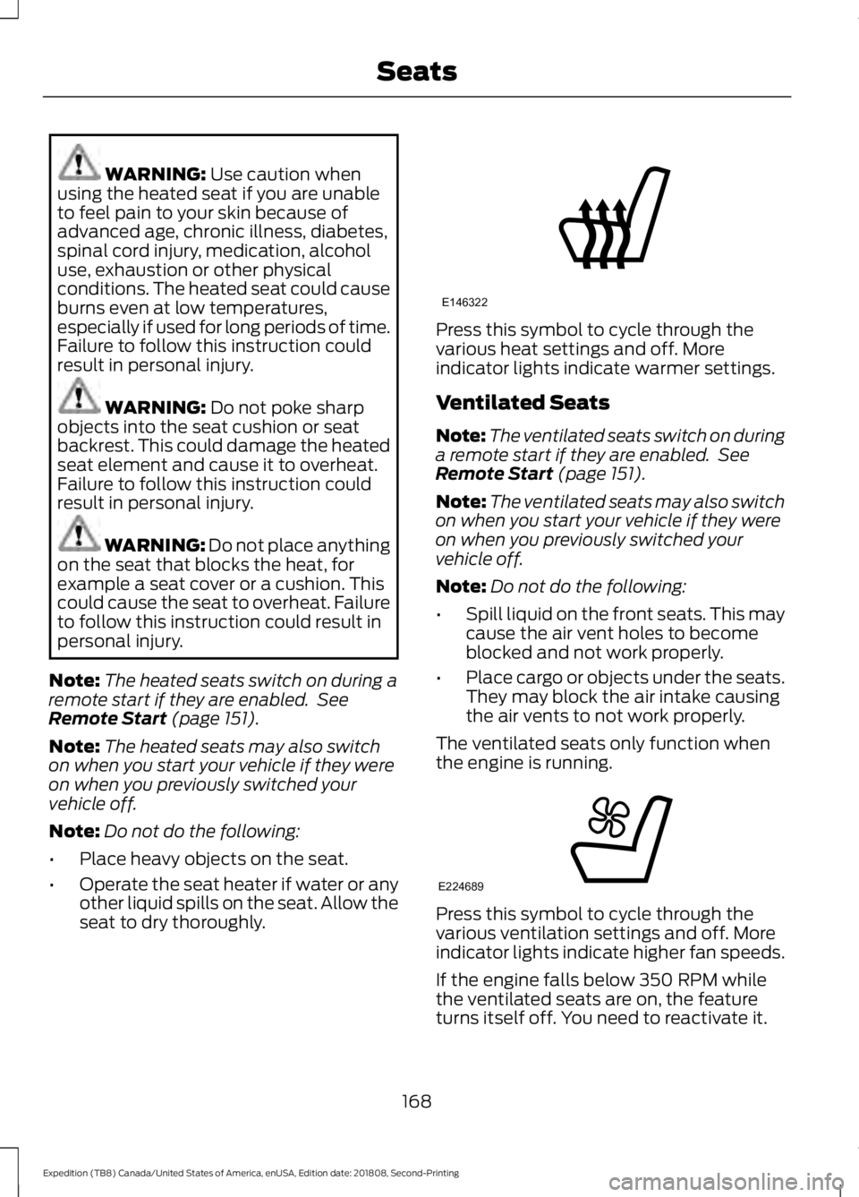 FORD EXPEDITION 2019  Owners Manual WARNING: Use caution when
using the heated seat if you are unable
to feel pain to your skin because of
advanced age, chronic illness, diabetes,
spinal cord injury, medication, alcohol
use, exhaustion 