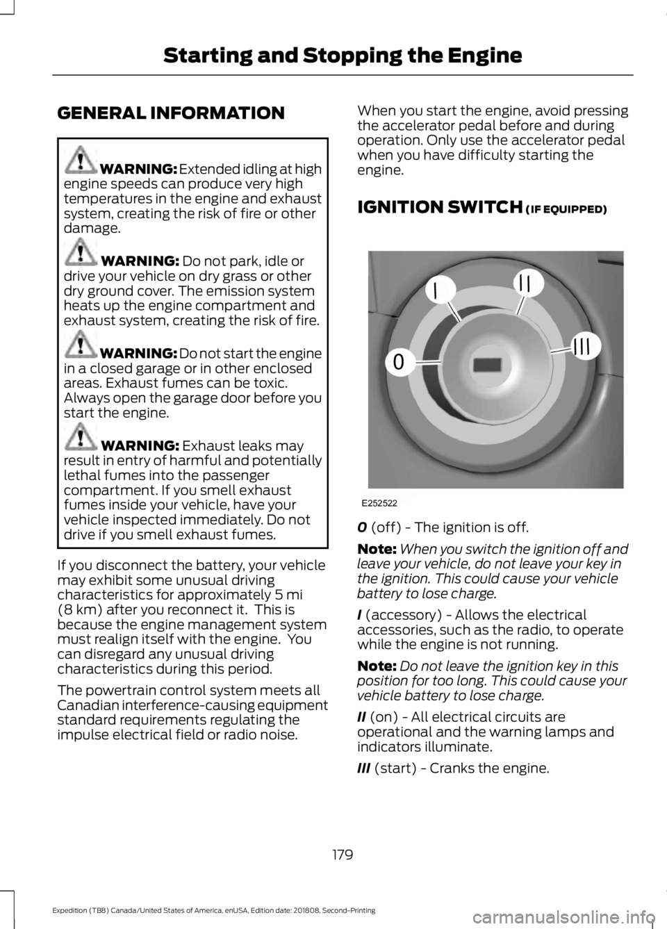 FORD EXPEDITION 2019  Owners Manual GENERAL INFORMATION
WARNING: Extended idling at high
engine speeds can produce very high
temperatures in the engine and exhaust
system, creating the risk of fire or other
damage. WARNING: Do not park,