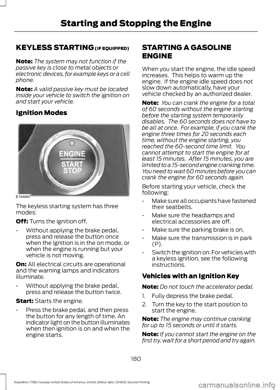 FORD EXPEDITION 2019  Owners Manual KEYLESS STARTING (IF EQUIPPED)
Note: The system may not function if the
passive key is close to metal objects or
electronic devices, for example keys or a cell
phone.
Note: A valid passive key must be