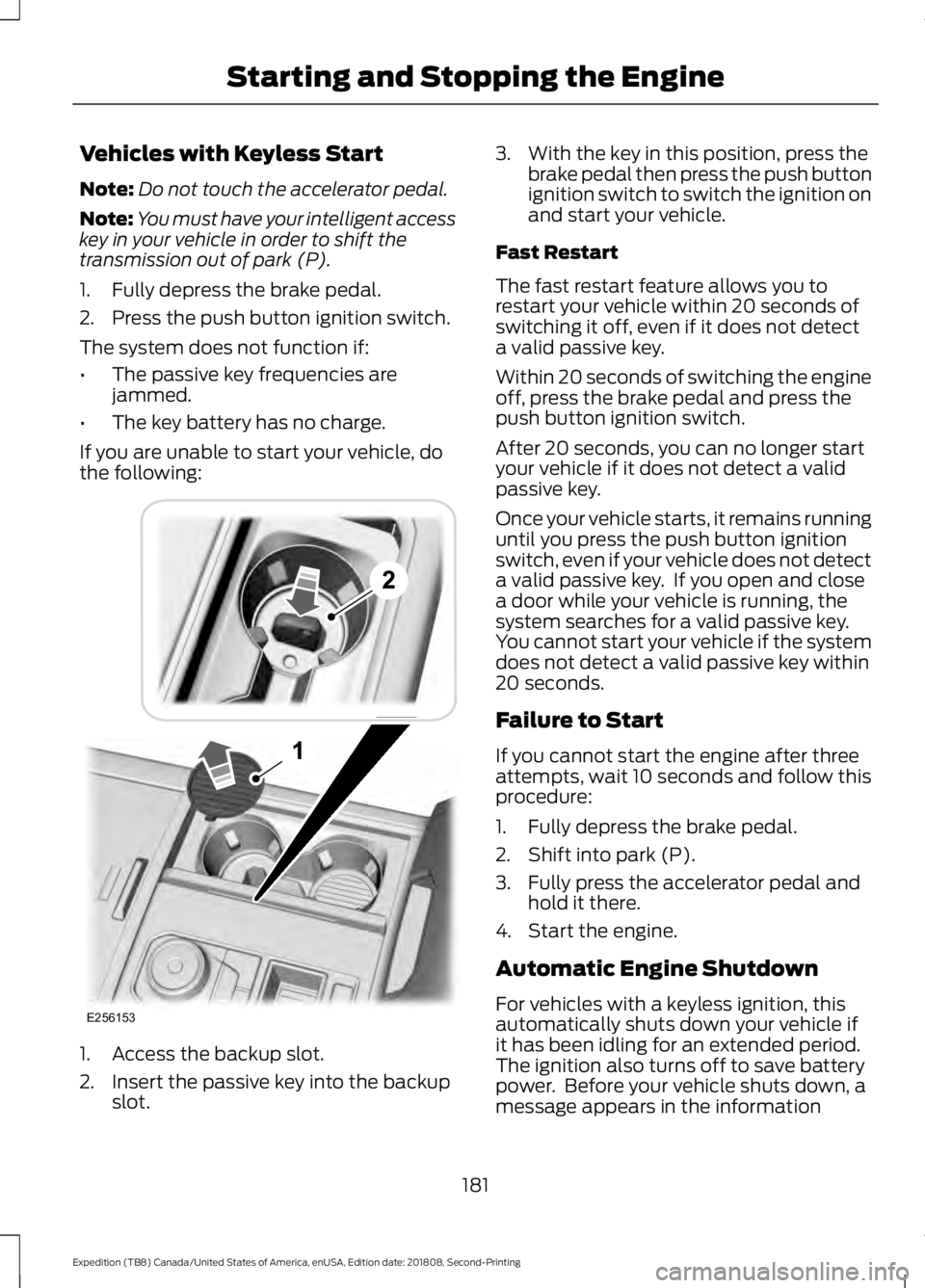 FORD EXPEDITION 2019  Owners Manual Vehicles with Keyless Start
Note:
Do not touch the accelerator pedal.
Note: You must have your intelligent access
key in your vehicle in order to shift the
transmission out of park (P).
1. Fully depre