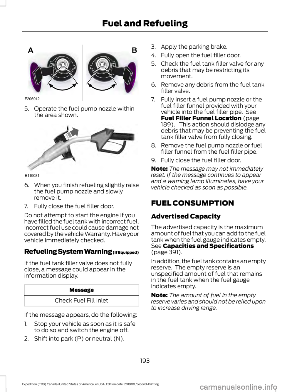 FORD EXPEDITION 2019  Owners Manual 5. Operate the fuel pump nozzle within
the area shown. 6.
When you finish refueling slightly raise
the fuel pump nozzle and slowly
remove it.
7. Fully close the fuel filler door.
Do not attempt to sta