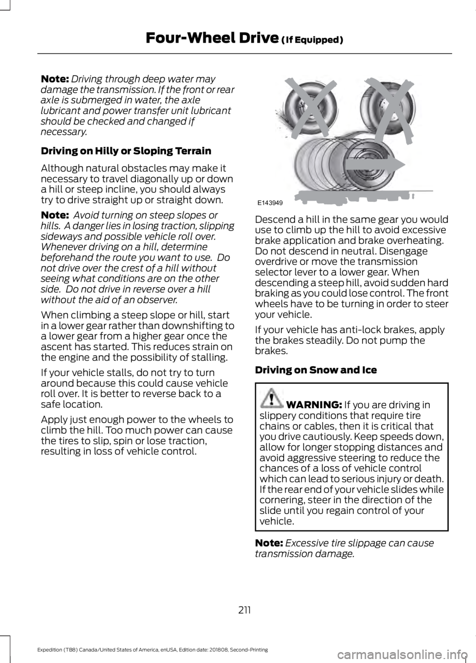 FORD EXPEDITION 2019  Owners Manual Note:
Driving through deep water may
damage the transmission. If the front or rear
axle is submerged in water, the axle
lubricant and power transfer unit lubricant
should be checked and changed if
nec
